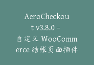 AeroCheckout v3.8.0 – 自定义 WooCommerce 结帐页面插件【Cb-027】-顾问网