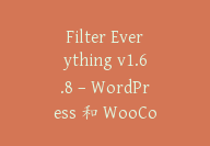 Filter Everything v1.6.8 – WordPress 和 WooCommerce 产品过滤器插件【Cb-062】-顾问网