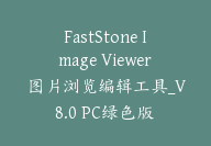 FastStone Image Viewer 图片浏览编辑工具_V8.0 PC绿色版-顾问网